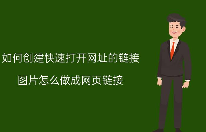 如何创建快速打开网址的链接 图片怎么做成网页链接？